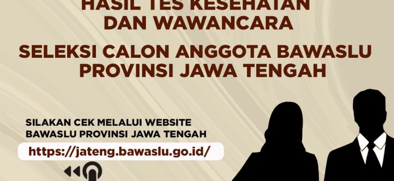 PENGUMUMAN HASIL TES KESEHATAN DAN TES WAWANCARA CALON ANGGOTA BAWASLU PROVINSI JAWA TENGAH Nomor : 05/TIMSEL.BAWASLUPROVJTG/08/2022