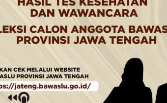 PENGUMUMAN HASIL TES KESEHATAN DAN TES WAWANCARA CALON ANGGOTA BAWASLU PROVINSI JAWA TENGAH Nomor : 05/TIMSEL.BAWASLUPROVJTG/08/2022